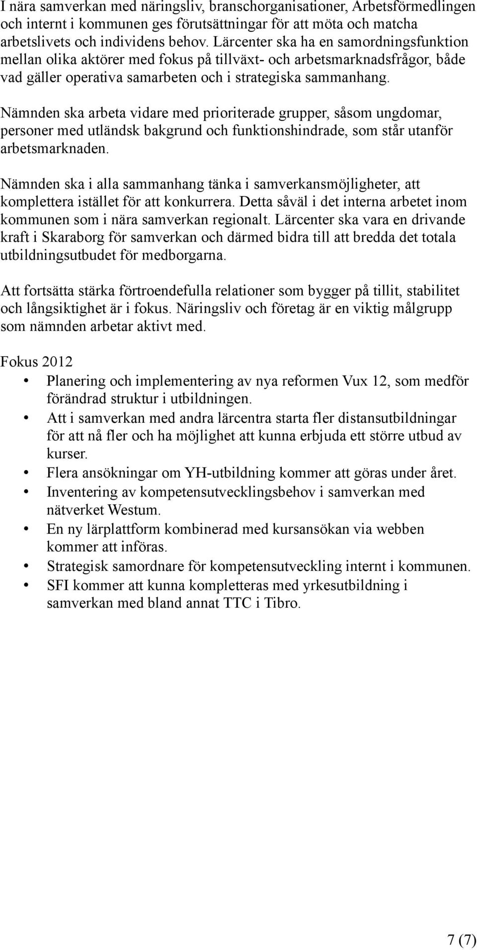 Nämnden ska arbeta vidare med prioriterade grupper, såsom ungdomar, personer med utländsk bakgrund och funktionshindrade, som står utanför arbetsmarknaden.