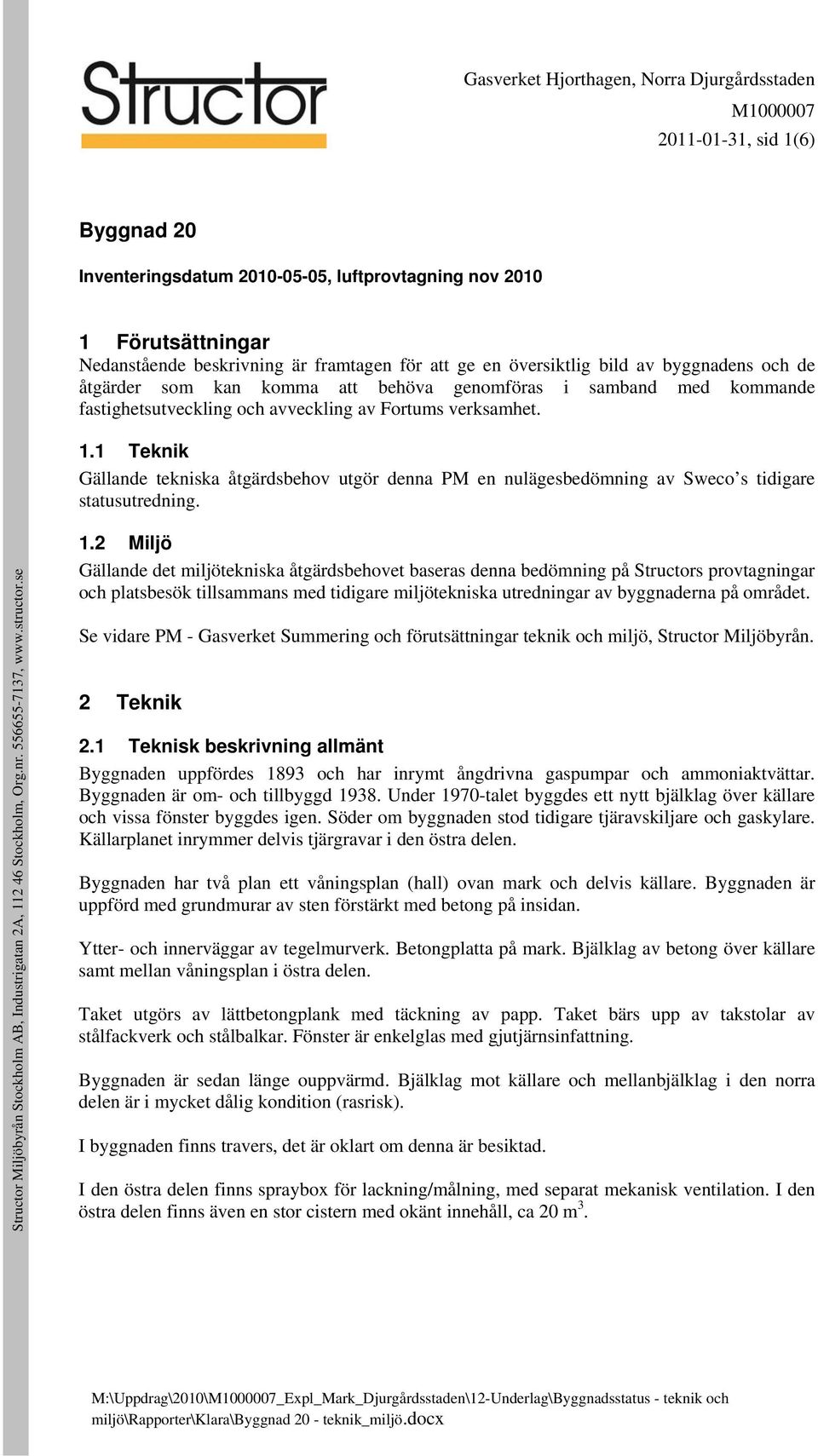 1 Teknik Gällande tekniska åtgärdsbehov utgör denna PM en nulägesbedömning av Sweco s tidigare statusutredning. 1.