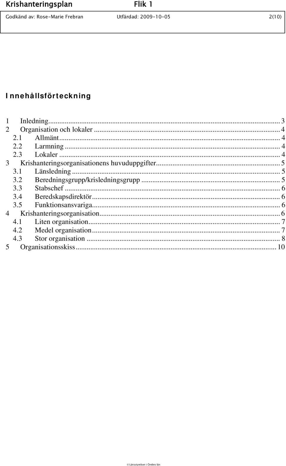 1 Länsledning... 5 3.2 Beredningsgrupp/krisledningsgrupp... 5 3.3 Stabschef... 6 3.4 Beredskapsdirektör... 6 3.5 Funktionsansvariga.