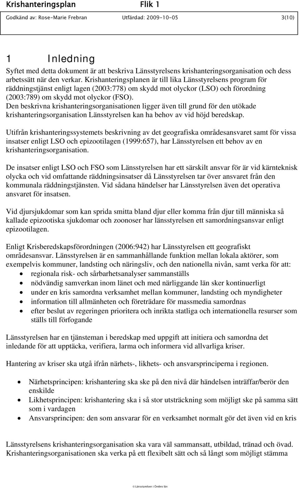 Den beskrivna krishanteringsorganisationen ligger även till grund för den utökade krishanteringsorganisation Länsstyrelsen kan ha behov av vid höjd beredskap.