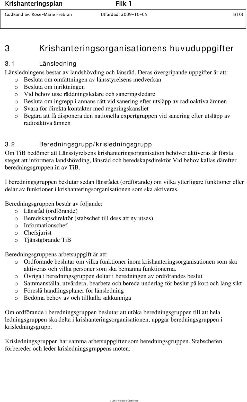 rätt vid sanering efter utsläpp av radioaktiva ämnen o Svara för direkta kontakter med regeringskansliet o Begära att få disponera den nationella expertgruppen vid sanering efter utsläpp av