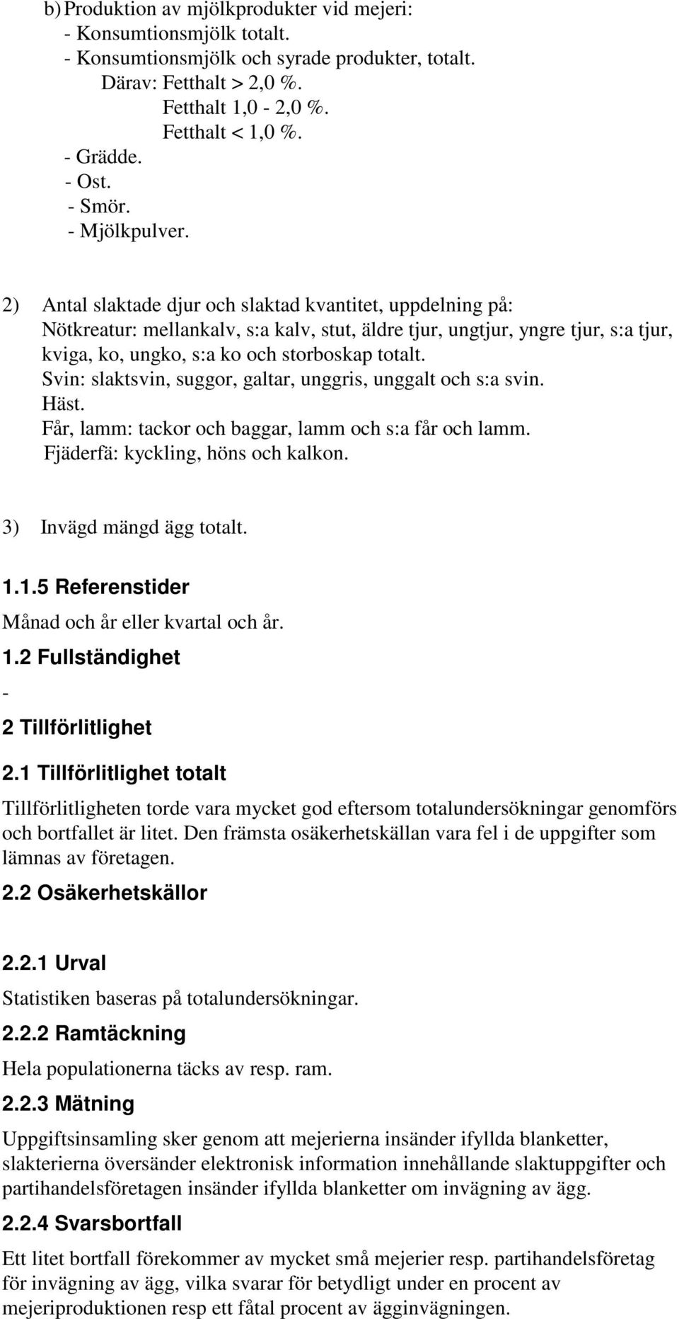 2) Antal slaktade djur och slaktad kvantitet, uppdelning på: Nötkreatur: mellankalv, s:a kalv, stut, äldre tjur, ungtjur, yngre tjur, s:a tjur, kviga, ko, ungko, s:a ko och storboskap totalt.