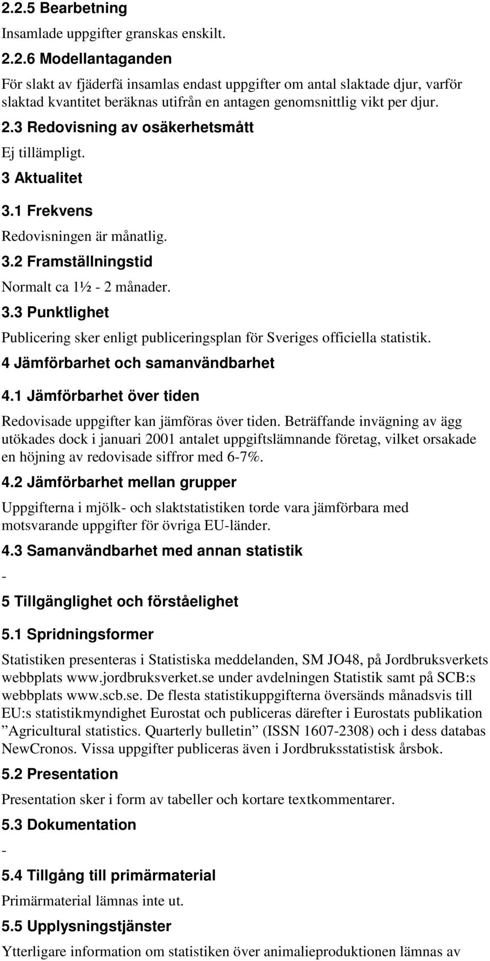 4 Jämförbarhet och samanvändbarhet 4.1 Jämförbarhet över tiden Redovisade uppgifter kan jämföras över tiden.