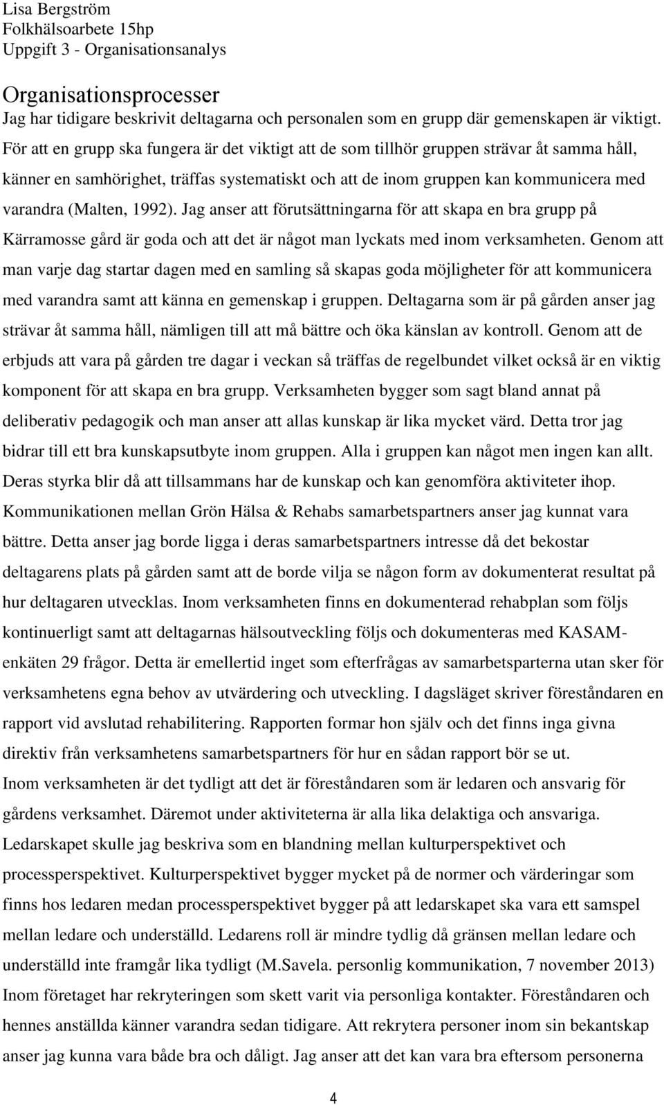 1992). Jag anser att förutsättningarna för att skapa en bra grupp på Kärramosse gård är goda och att det är något man lyckats med inom verksamheten.