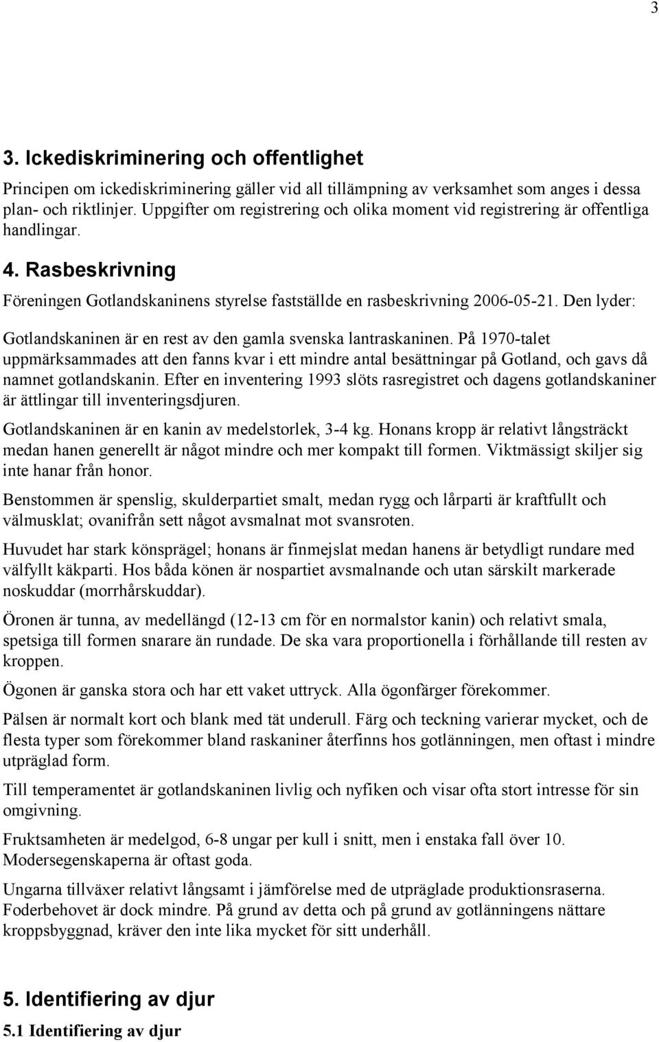 Den lyder: Gotlandskaninen är en rest av den gamla svenska lantraskaninen.