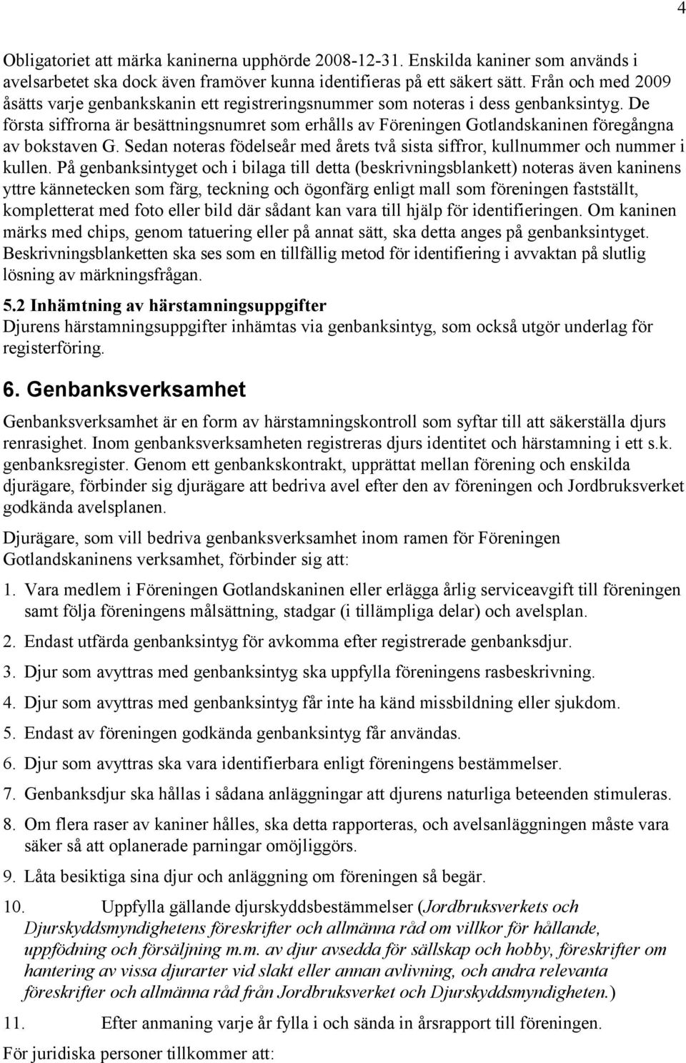 De första siffrorna är besättningsnumret som erhålls av Föreningen Gotlandskaninen föregångna av bokstaven G. Sedan noteras födelseår med årets två sista siffror, kullnummer och nummer i kullen.