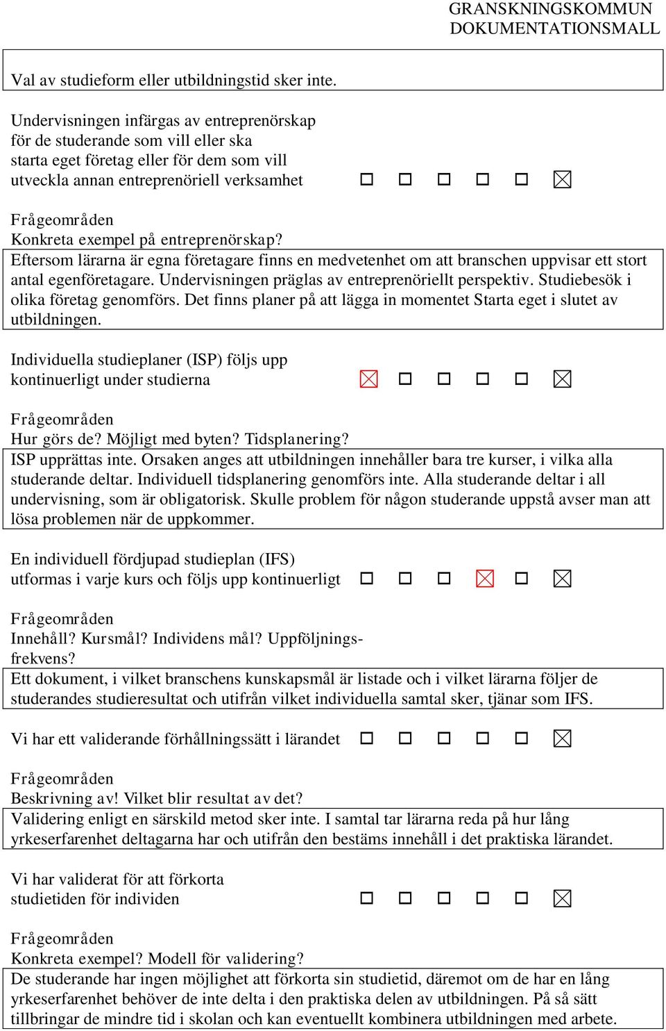 entreprenörskap? Eftersom lärarna är egna företagare finns en medvetenhet om att branschen uppvisar ett stort antal egenföretagare. Undervisningen präglas av entreprenöriellt perspektiv.