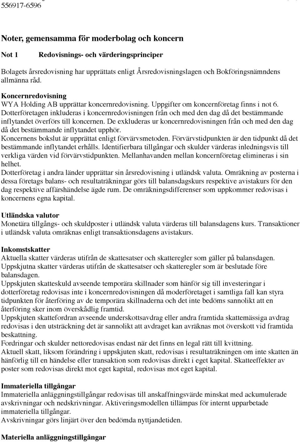 Dotterföretagen inkluderas i koncernredovisningen från och med den dag då det bestämmande inflytandet överförs till koncernen.