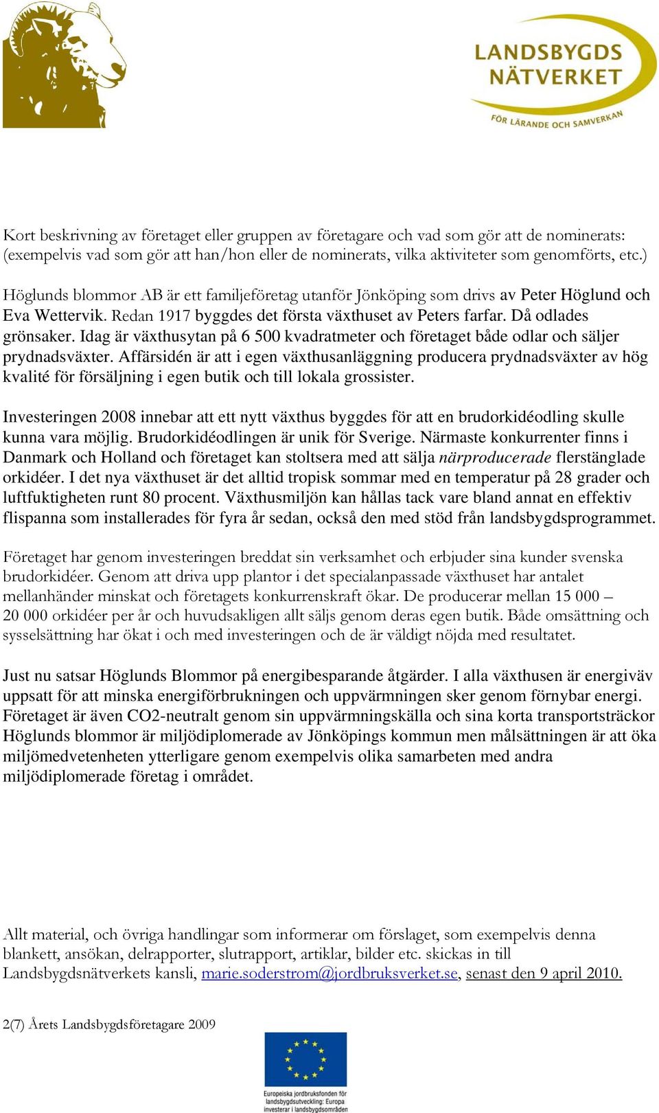Idag är växthusytan på 6 500 kvadratmeter och företaget både odlar och säljer prydnadsväxter.