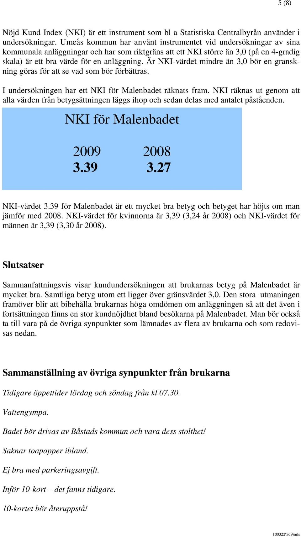 Är NKI-värdet mindre än 3,0 bör en granskning göras för att se vad som bör förbättras. I undersökningen har ett NKI för Malenbadet räknats fram.