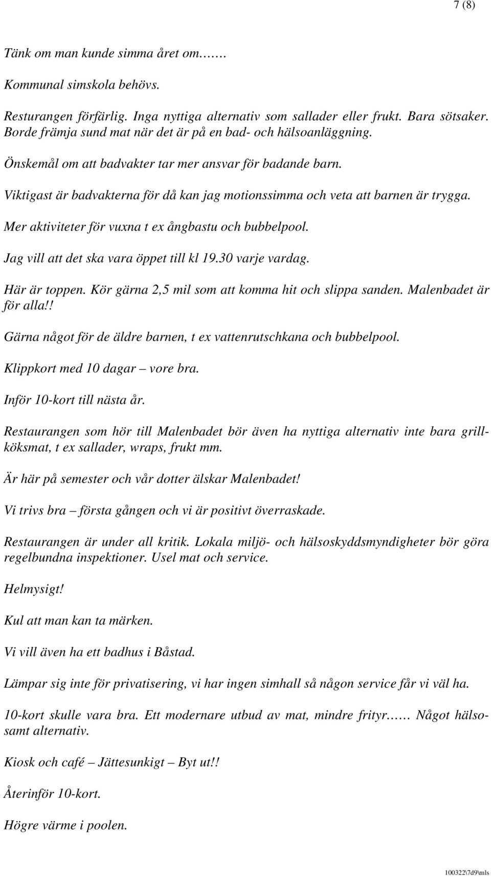 Viktigast är badvakterna för då kan jag motionssimma och veta att barnen är trygga. Mer aktiviteter för vuxna t ex ångbastu och bubbelpool. Jag vill att det ska vara öppet till kl 19.30 varje vardag.