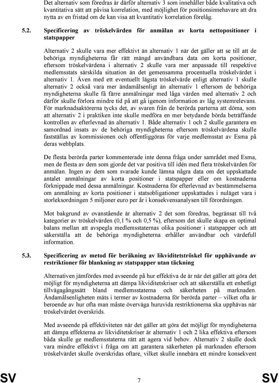 Specificering av tröskelvärden för anmälan av korta nettopositioner i statspapper Alternativ 2 skulle vara mer effektivt än alternativ 1 när det gäller att se till att de behöriga myndigheterna får