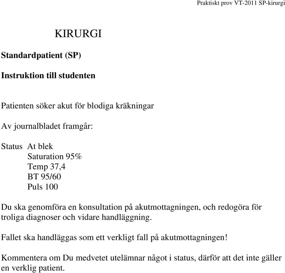 konsultation på akutmottagningen, och redogöra för troliga diagnoser och vidare handläggning.