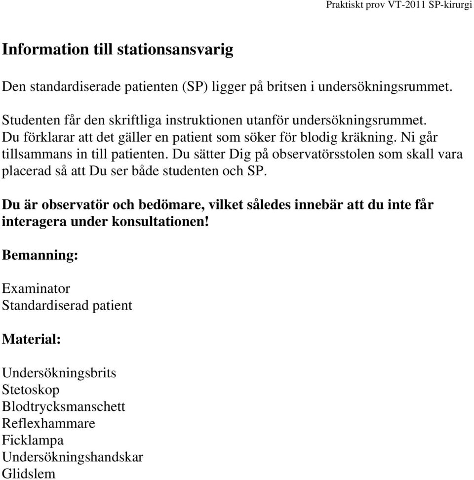 Ni går tillsammans in till patienten. Du sätter Dig på observatörsstolen som skall vara placerad så att Du ser både studenten och SP.