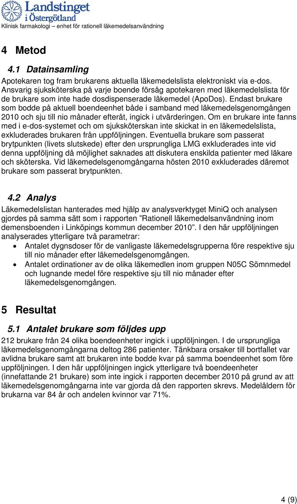 Endast brukare som bodde på aktuell boendeenhet både i samband med läkemedelsgenomgången 2010 och sju till nio månader efteråt, ingick i utvärderingen.