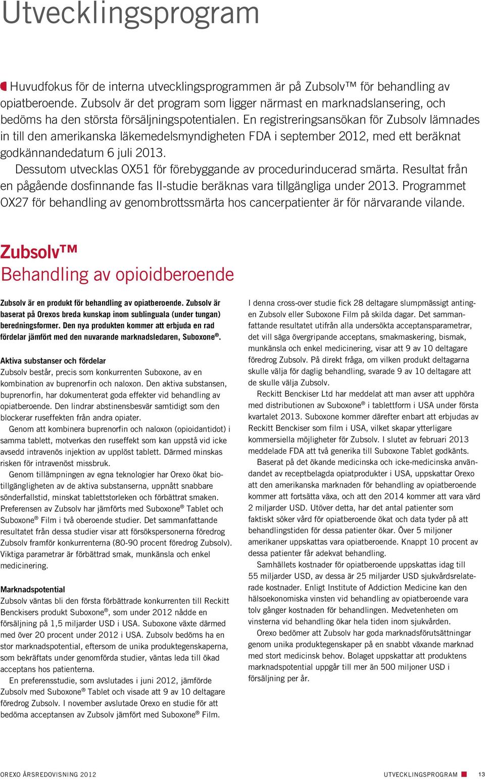 En registreringsansökan för Zubsolv lämnades in till den amerikanska läkemedelsmyndigheten FDA i september 2012, med ett beräknat godkännandedatum 6 juli 2013.