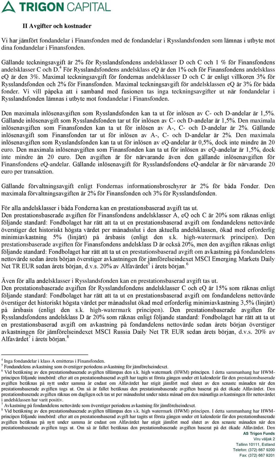 4 För Rysslandsfondens andelsklass eq är den 1% och för Finansfondens andelsklass eq är den 3%.