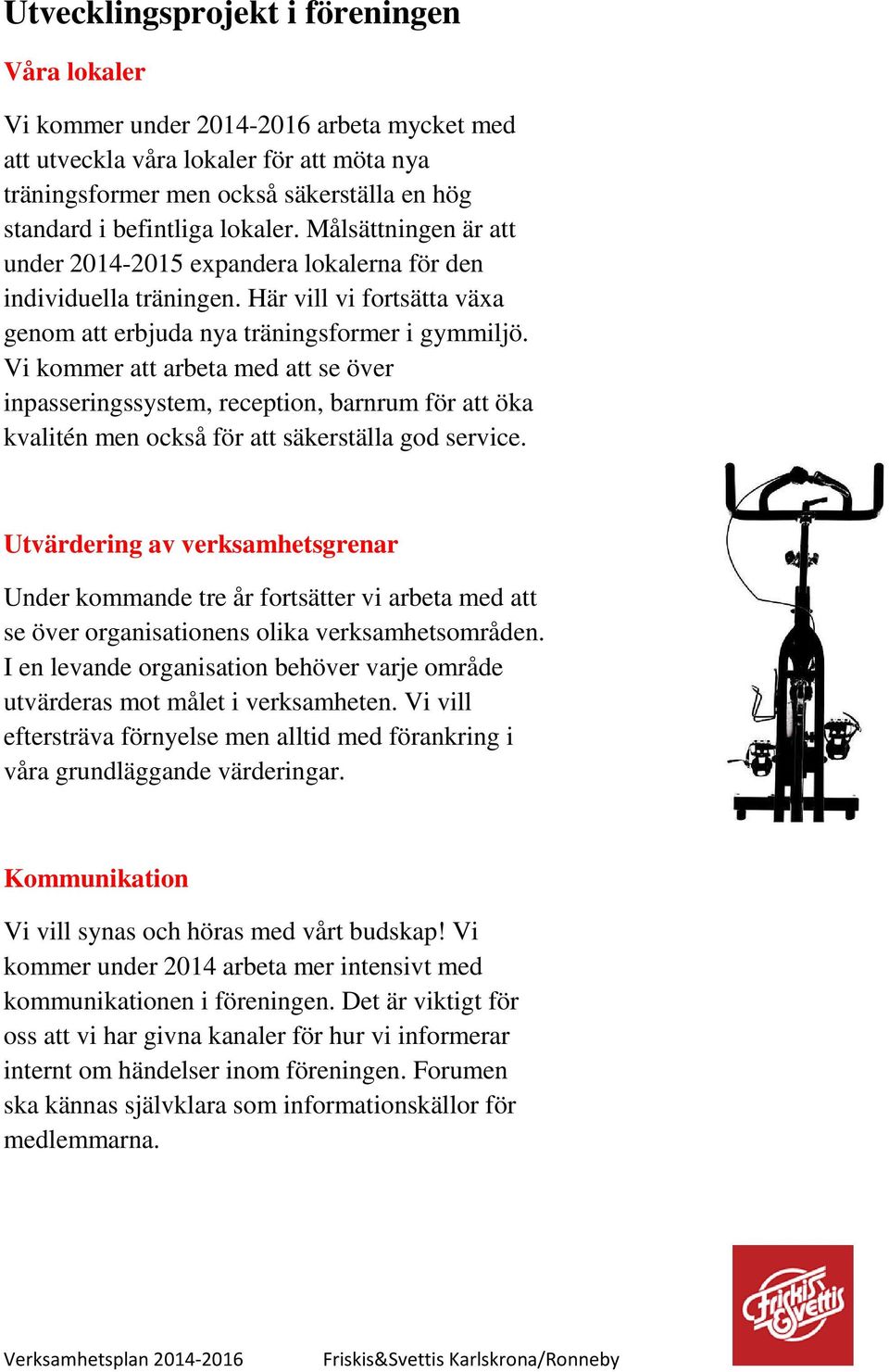 Vi kommer att arbeta med att se över inpasseringssystem, reception, barnrum för att öka kvalitén men också för att säkerställa god service.