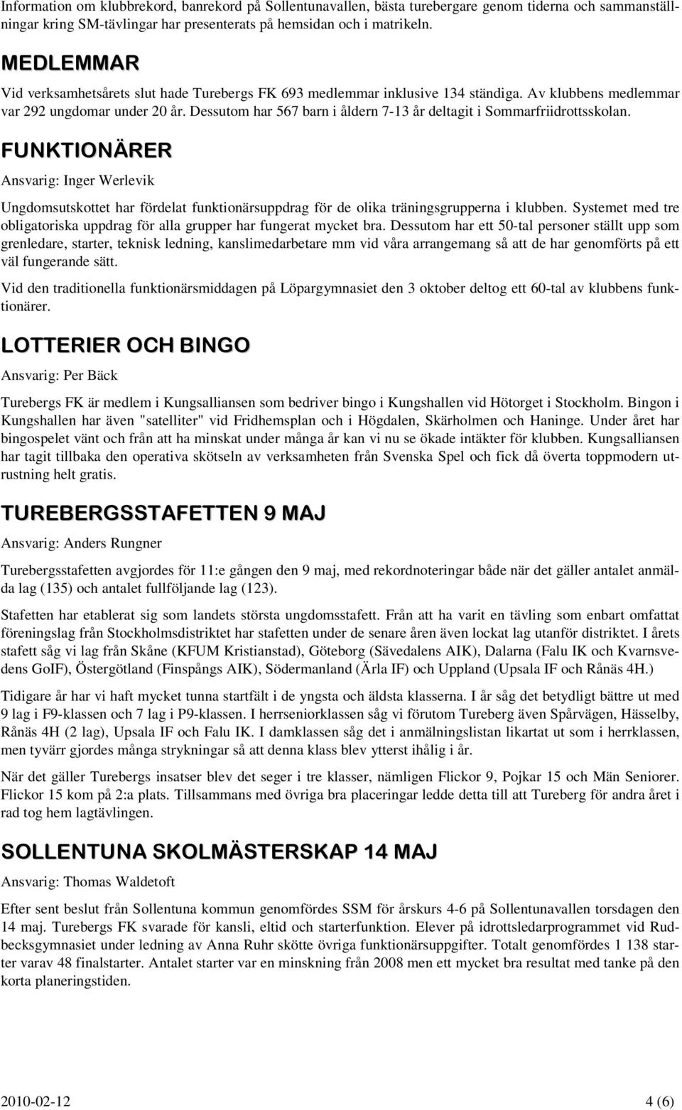 Dessutom har 567 barn i åldern 7-13 år deltagit i Sommarfriidrottsskolan.