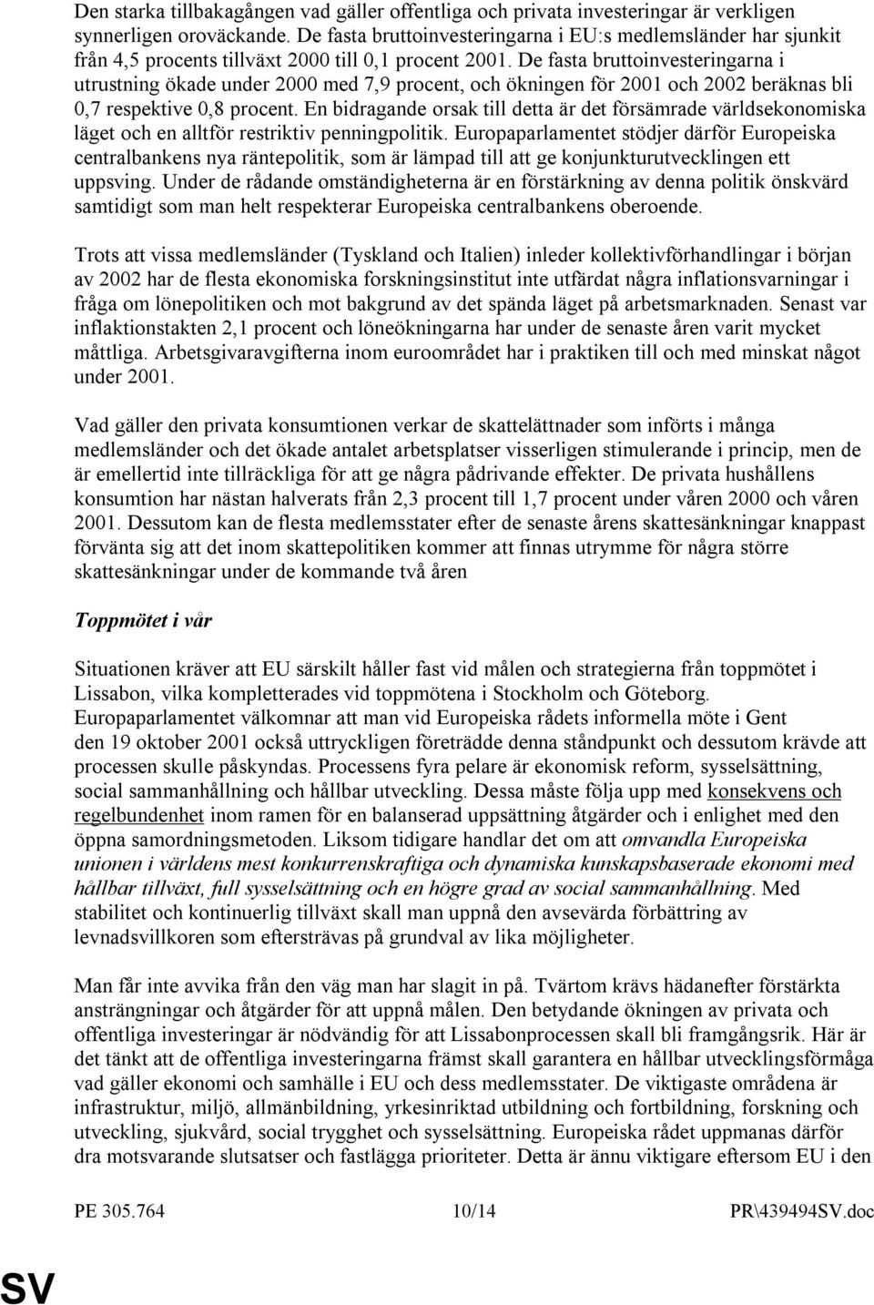 De fasta bruttoinvesteringarna i utrustning ökade under 2000 med 7,9 procent, och ökningen för 2001 och 2002 beräknas bli 0,7 respektive 0,8 procent.