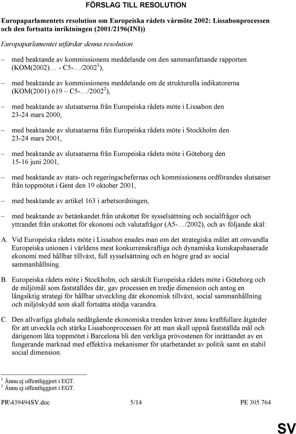 /2002 2 ), med beaktande av slutsatserna från Europeiska rådets möte i Lissabon den 23-24 mars 2000, med beaktande av slutsatserna från Europeiska rådets möte i Stockholm den 23-24 mars 2001, med