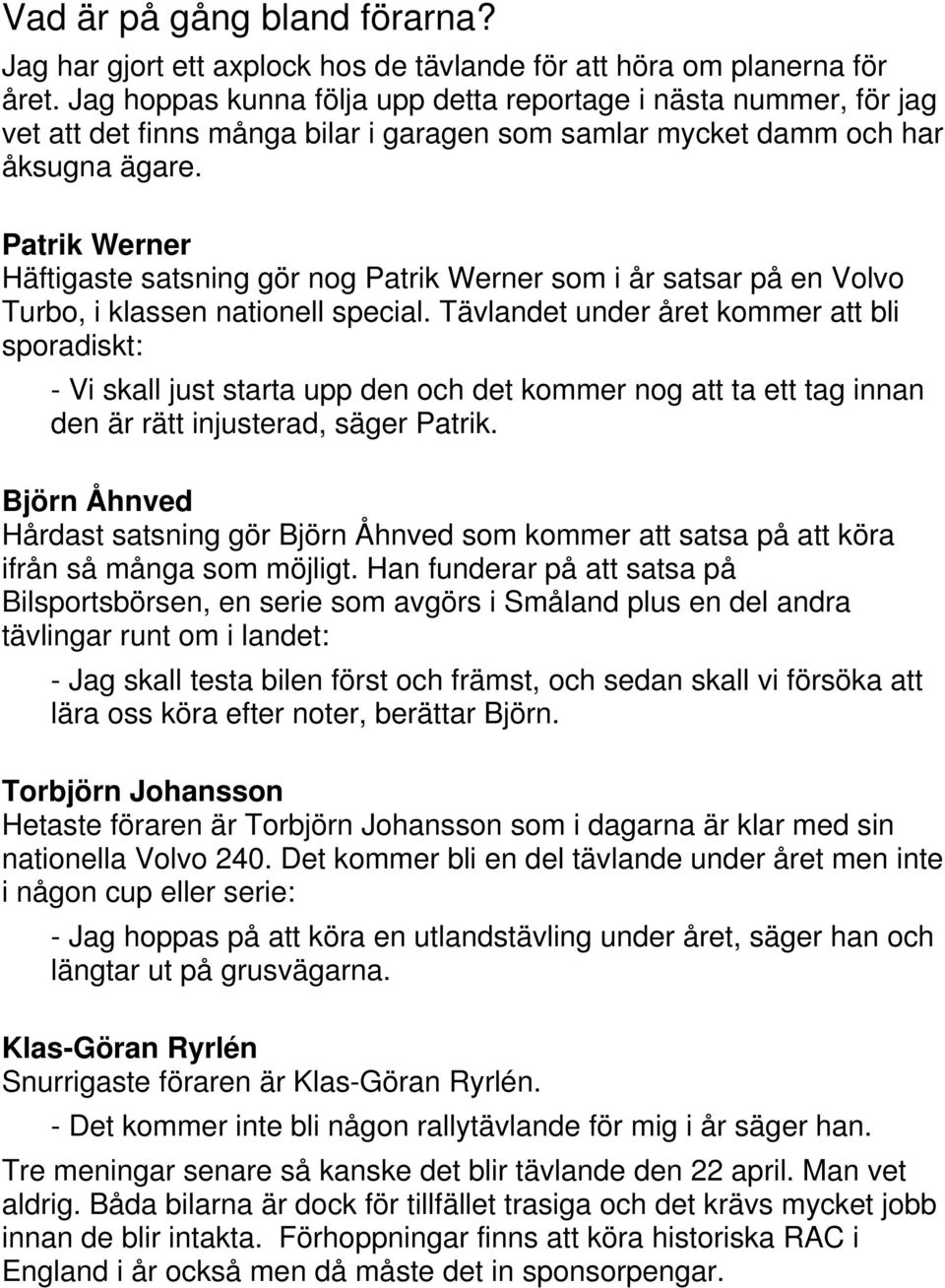 Patrik Werner Häftigaste satsning gör nog Patrik Werner som i år satsar på en Volvo Turbo, i klassen nationell special.