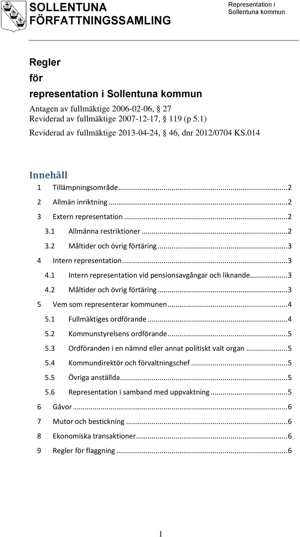 Intern representation... 3 4.1 Intern representation vid pensionsavgångar och liknande... 3 4.2 Måltider och övrig förtäring... 3 5 Vem som representerar kommunen... 4 5.1 Fullmäktiges ordförande.