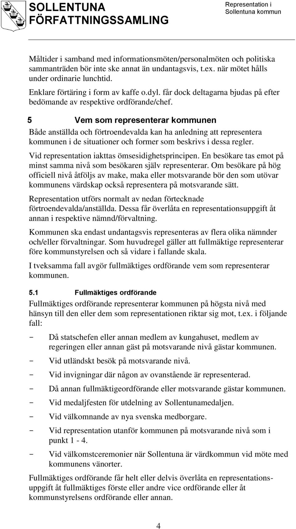 5 Vem som representerar kommunen Både anställda och förtroendevalda kan ha anledning att representera kommunen i de situationer och former som beskrivs i dessa regler.