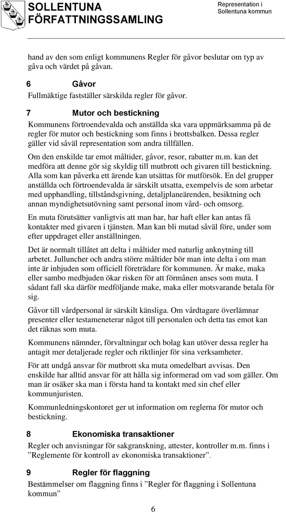 Dessa regler gäller vid såväl representation som andra tillfällen. Om den enskilde tar emot måltider, gåvor, resor, rabatter m.m. kan det medföra att denne gör sig skyldig till mutbrott och givaren till bestickning.