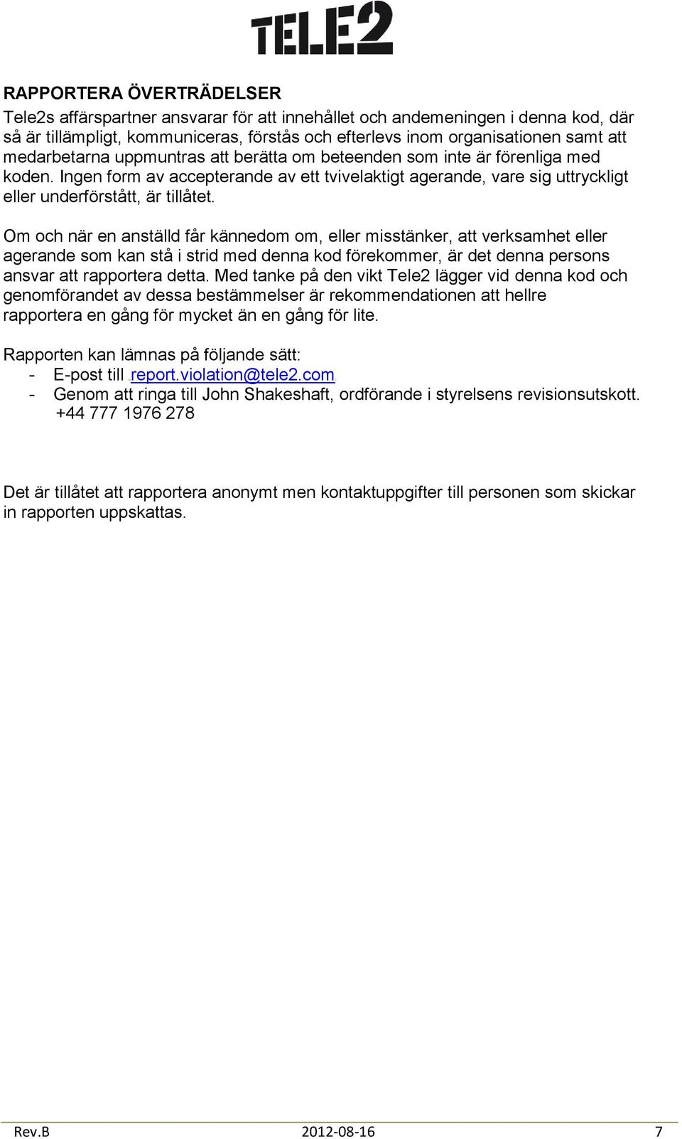 Om och när en anställd får kännedom om, eller misstänker, att verksamhet eller agerande som kan stå i strid med denna kod förekommer, är det denna persons ansvar att rapportera detta.