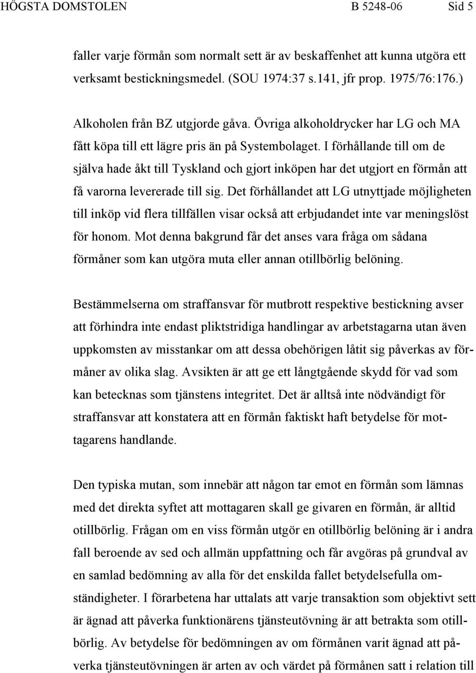 I förhållande till om de själva hade åkt till Tyskland och gjort inköpen har det utgjort en förmån att få varorna levererade till sig.