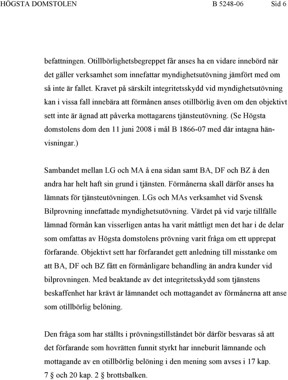 (Se Högsta domstolens dom den 11 juni 2008 i mål B 1866-07 med där intagna hänvisningar.) Sambandet mellan LG och MA å ena sidan samt BA, DF och BZ å den andra har helt haft sin grund i tjänsten.