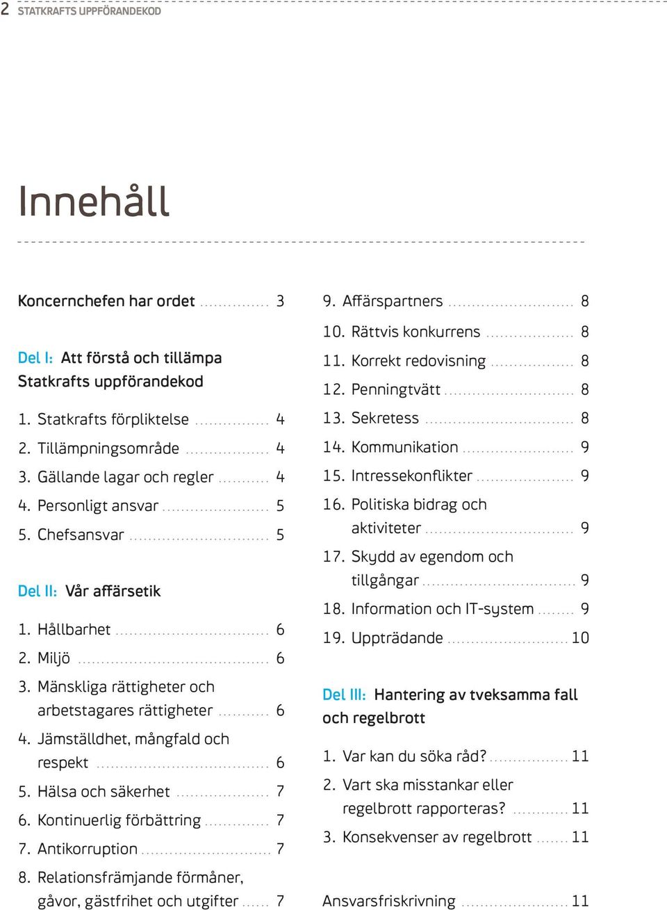 Miljö......................................... 6 3. Mänskliga rättigheter och arbetstagares rättigheter........... 6 4. Jämställdhet, mångfald och respekt..................................... 6 5.