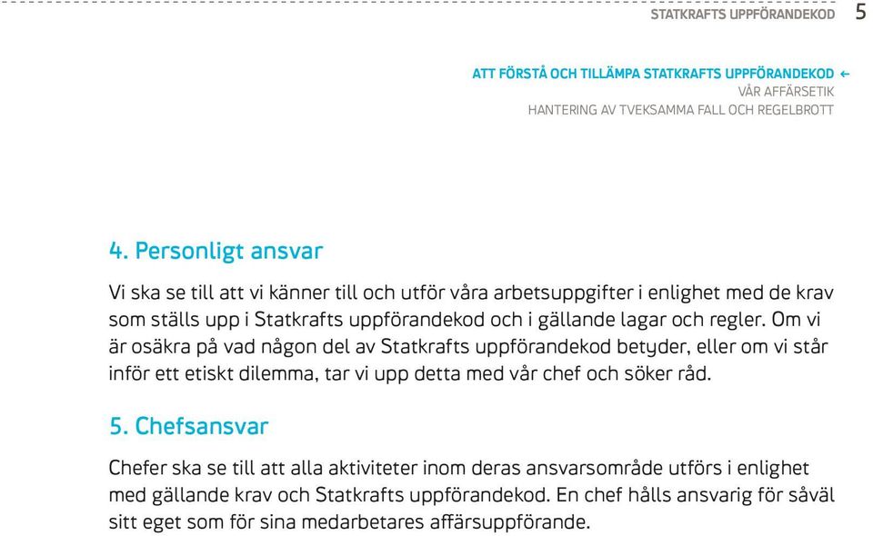 regler. Om vi är osäkra på vad någon del av Statkrafts uppförandekod betyder, eller om vi står inför ett etiskt dilemma, tar vi upp detta med vår chef och söker råd. 5.