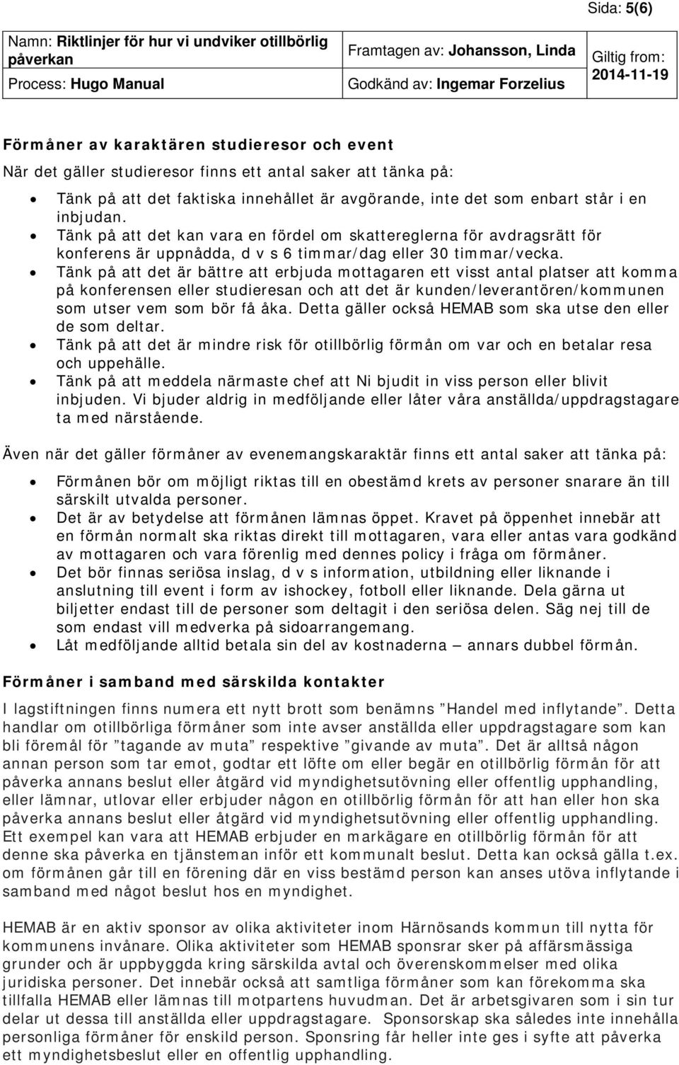 Tänk på att det är bättre att erbjuda mottagaren ett visst antal platser att komma på konferensen eller studieresan och att det är kunden/leverantören/kommunen som utser vem som bör få åka.