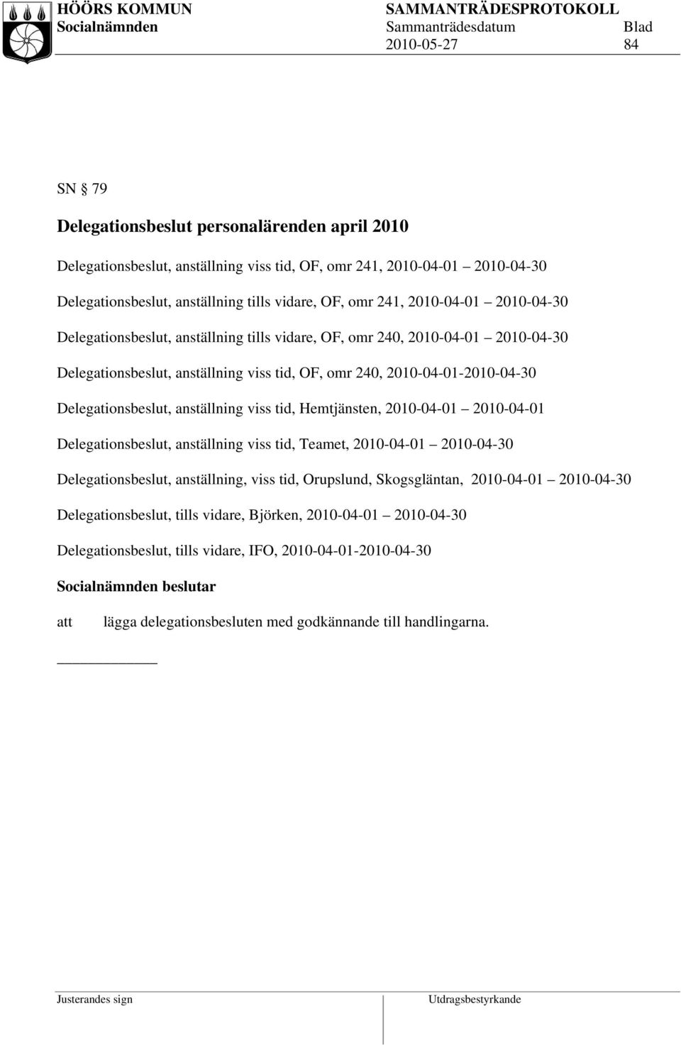 anställning viss tid, Hemtjänsten, 2010-04-01 2010-04-01 Delegationsbeslut, anställning viss tid, Teamet, 2010-04-01 2010-04-30 Delegationsbeslut, anställning, viss tid, Orupslund, Skogsgläntan,