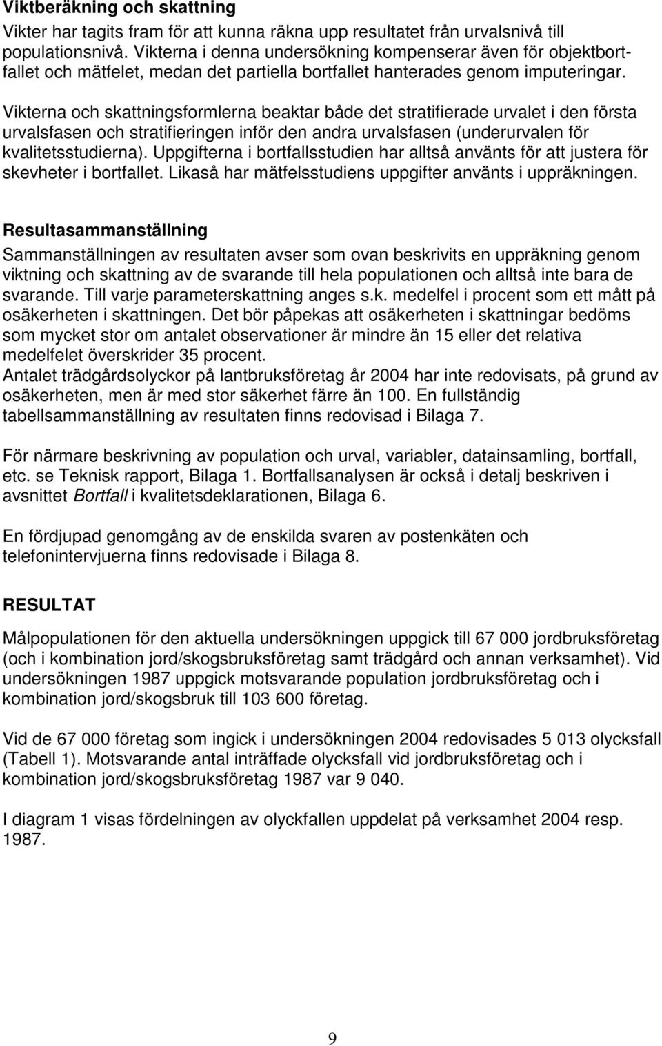 Vikterna och skattningsformlerna beaktar både det stratifierade urvalet i den första urvalsfasen och stratifieringen inför den andra urvalsfasen (underurvalen för kvalitetsstudierna).
