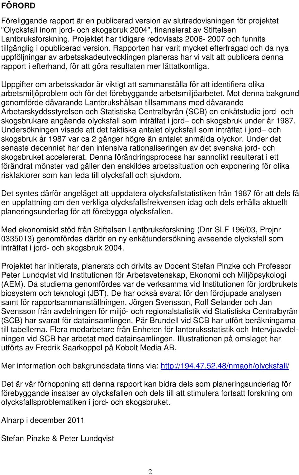 Rapporten har varit mycket efterfrågad och då nya uppföljningar av arbetsskadeutvecklingen planeras har vi valt att publicera denna rapport i efterhand, för att göra resultaten mer lättåtkomliga.