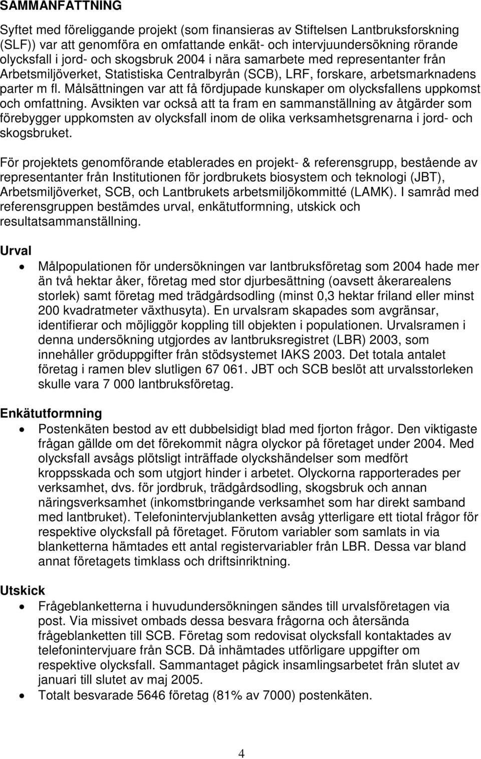 Målsättningen var att få fördjupade kunskaper om olycksfallens uppkomst och omfattning.