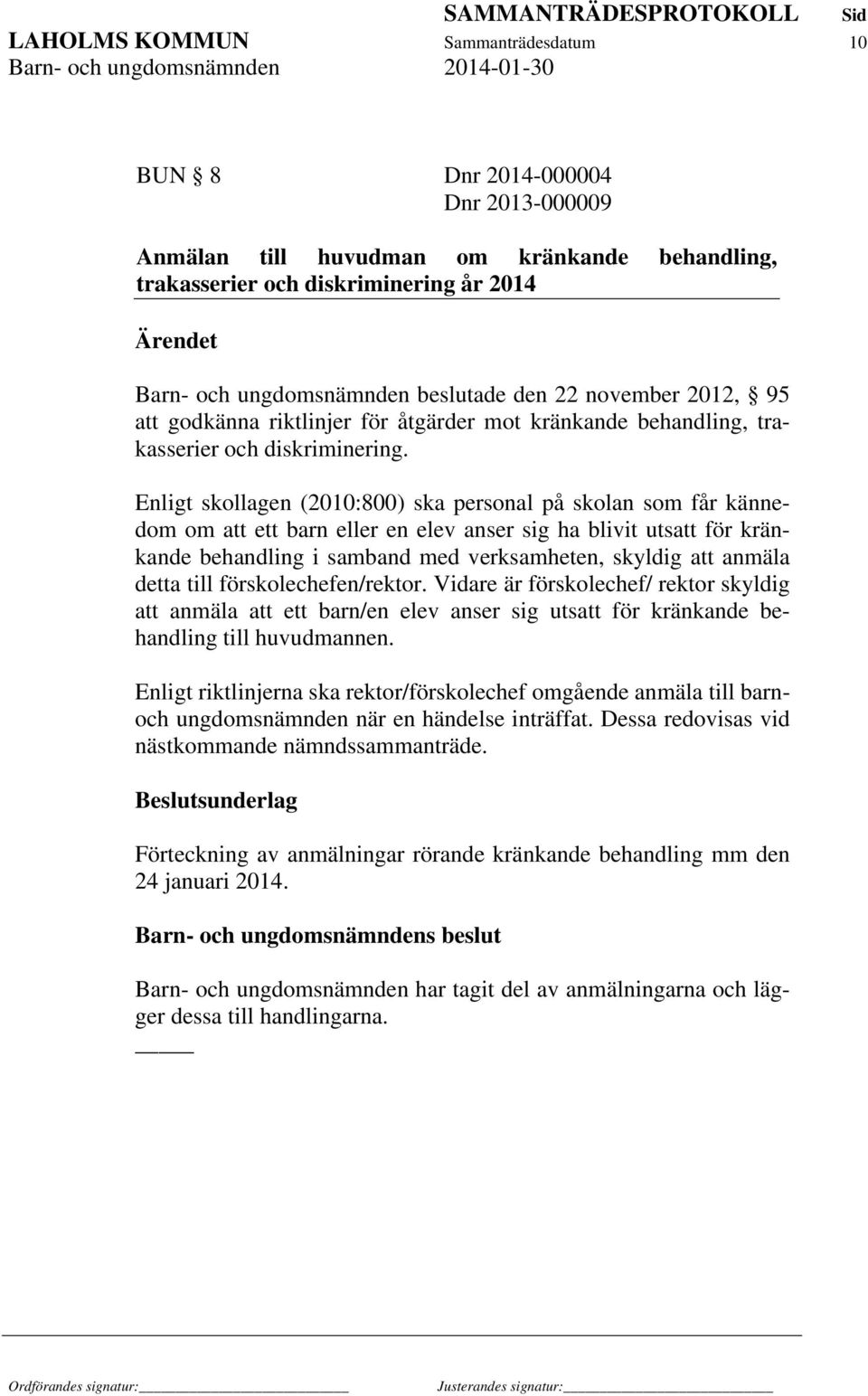 Enligt skollagen (2010:800) ska personal på skolan som får kännedom om att ett barn eller en elev anser sig ha blivit utsatt för kränkande behandling i samband med verksamheten, skyldig att anmäla