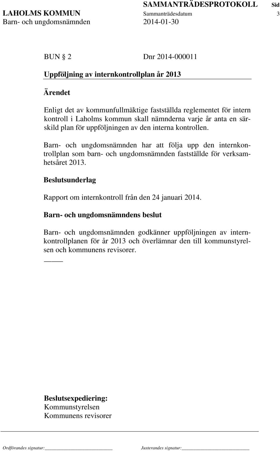 Barn- och ungdomsnämnden har att följa upp den internkontrollplan som barn- och ungdomsnämnden fastställde för verksamhetsåret 2013.