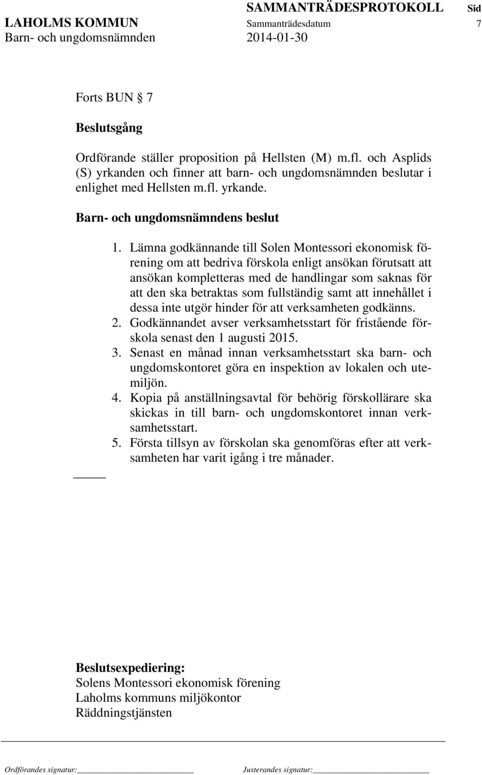 Lämna godkännande till Solen Montessori ekonomisk förening om att bedriva förskola enligt ansökan förutsatt att ansökan kompletteras med de handlingar som saknas för att den ska betraktas som