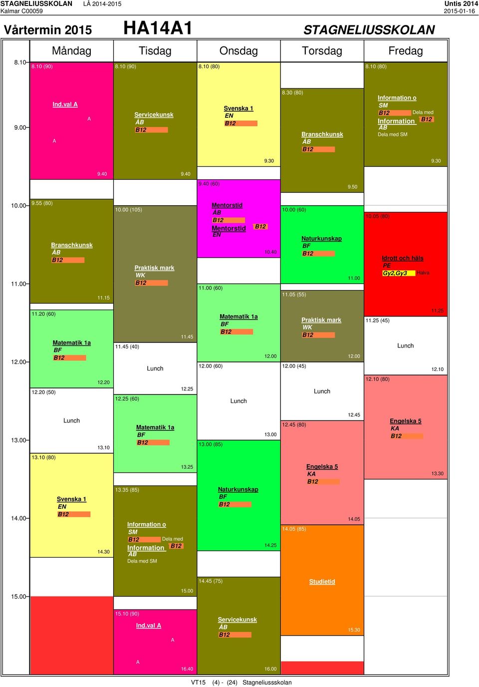 55 (80) ranschkunsk Å 12 (105) Praktisk mark WK 12 Å 12 EN (60) 12 10.40 (60) 11.05 (55) F 12 10.05 (80) PE Gy2,Gy3 Halva (60) Matematik 1a F 12 11.45 (40) 11.