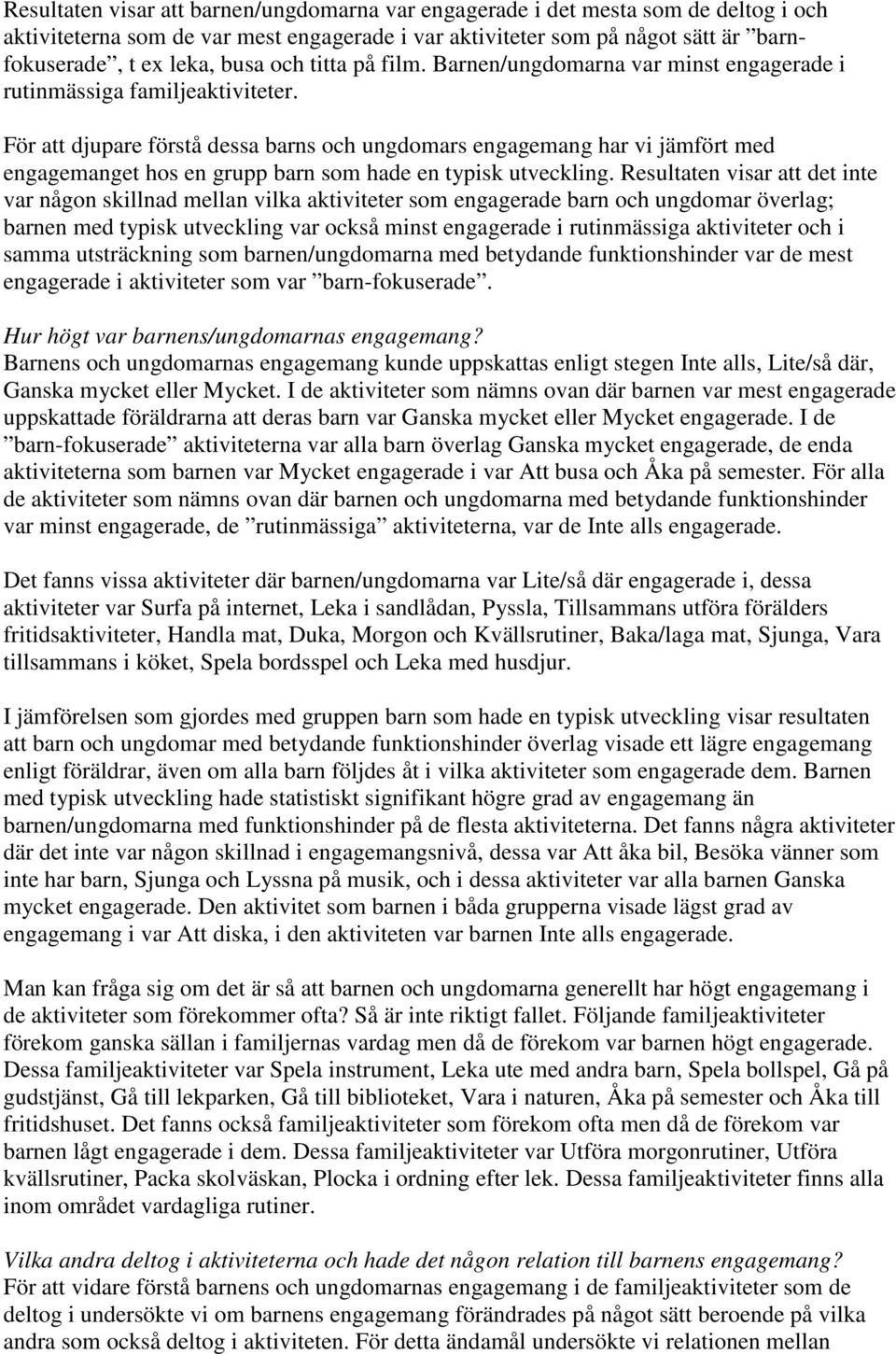För att djupare förstå dessa barns och ungdomars engagemang har vi jämfört med engagemanget hos en grupp barn som hade en typisk utveckling.