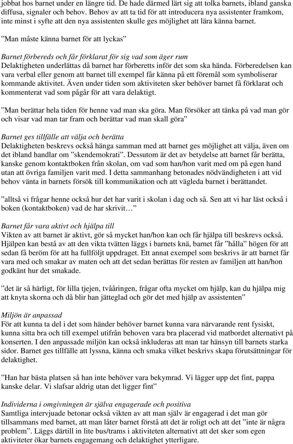 Man måste känna barnet för att lyckas Barnet förbereds och får förklarat för sig vad som äger rum Delaktigheten underlättas då barnet har förberetts inför det som ska hända.