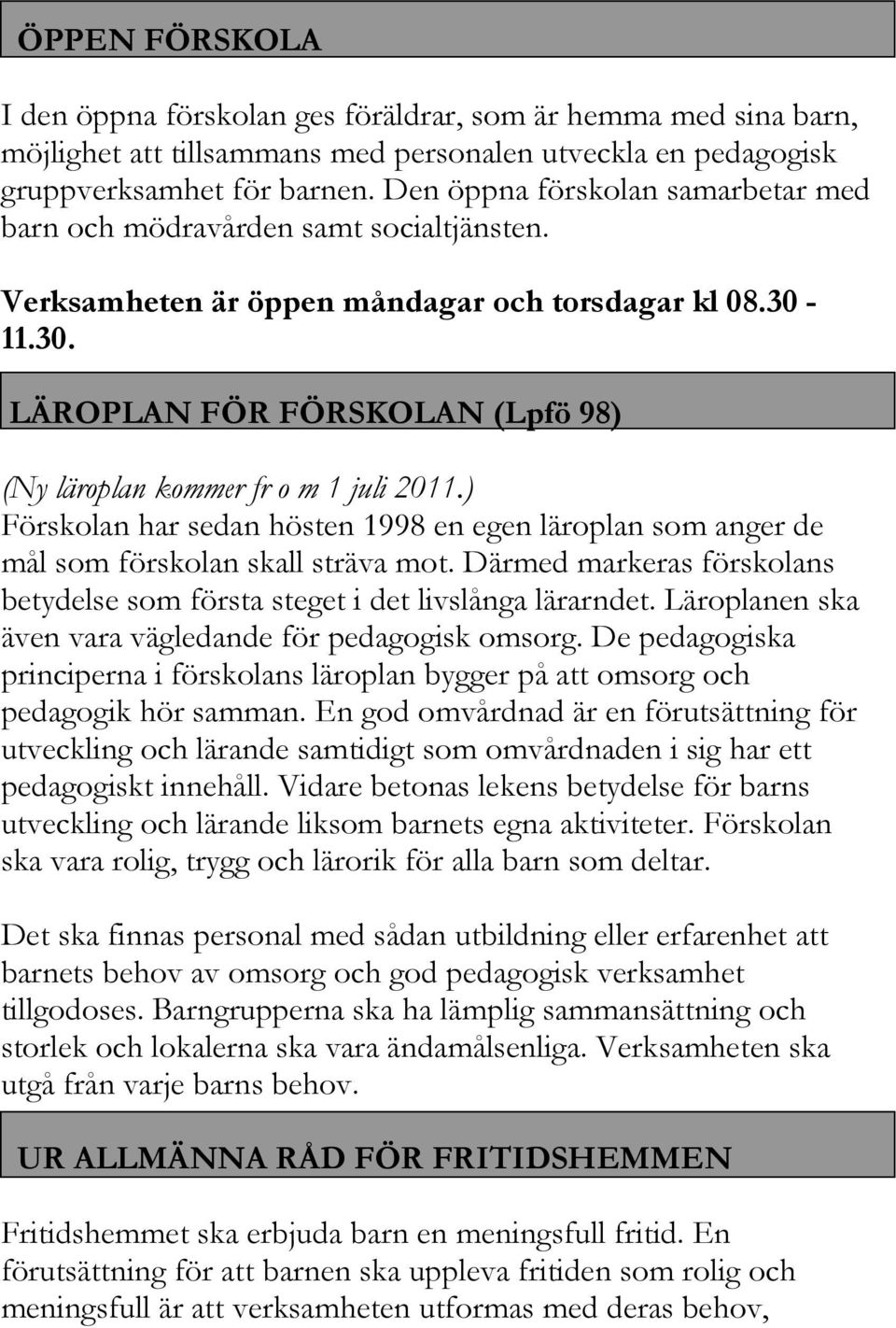 11.30. LÄROPLAN FÖR FÖRSKOLAN (Lpfö 98) (Ny läroplan kommer fr o m 1 juli 2011.) Förskolan har sedan hösten 1998 en egen läroplan som anger de mål som förskolan skall sträva mot.