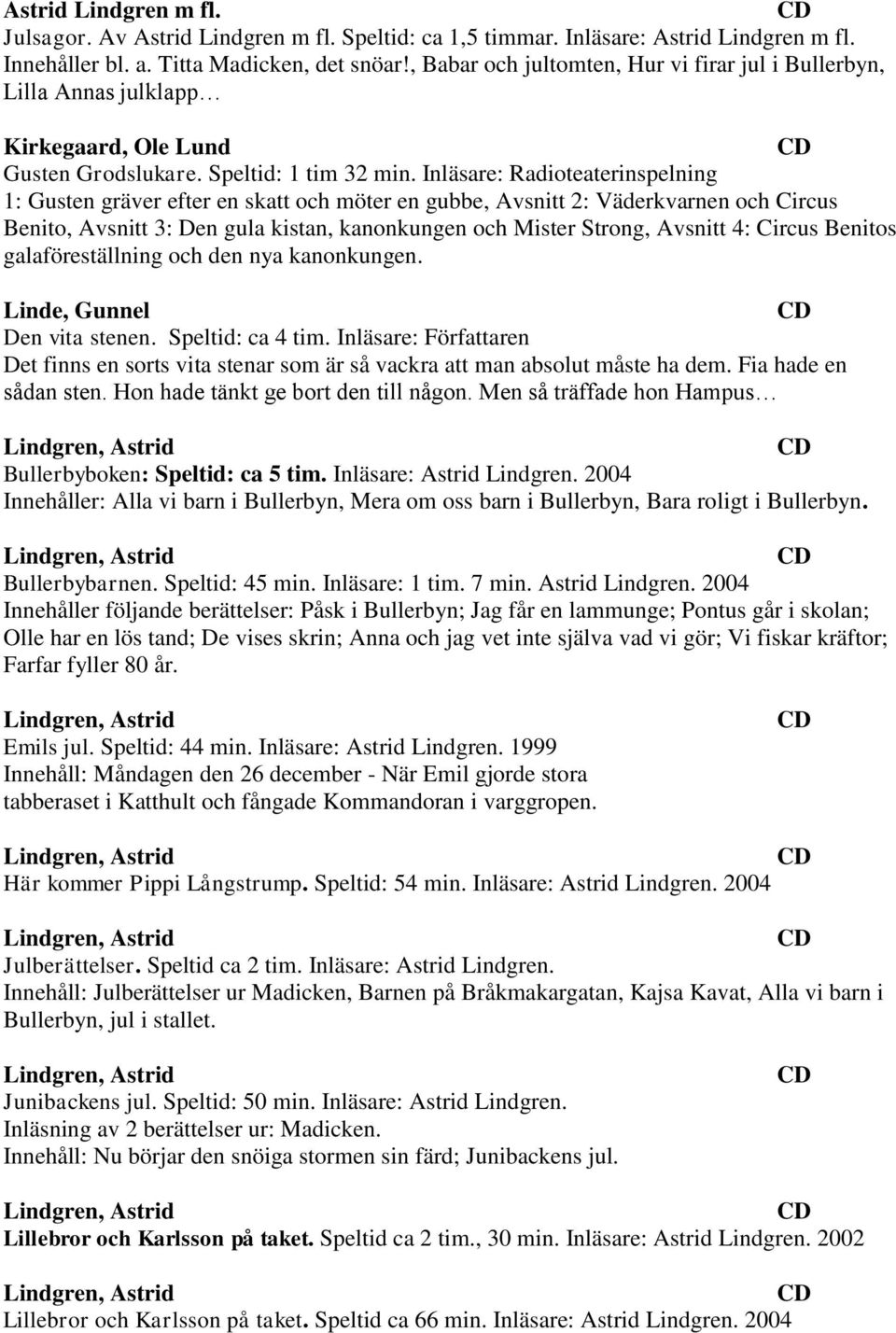 Inläsare: Radioteaterinspelning 1: Gusten gräver efter en skatt och möter en gubbe, Avsnitt 2: Väderkvarnen och Circus Benito, Avsnitt 3: Den gula kistan, kanonkungen och Mister Strong, Avsnitt 4:
