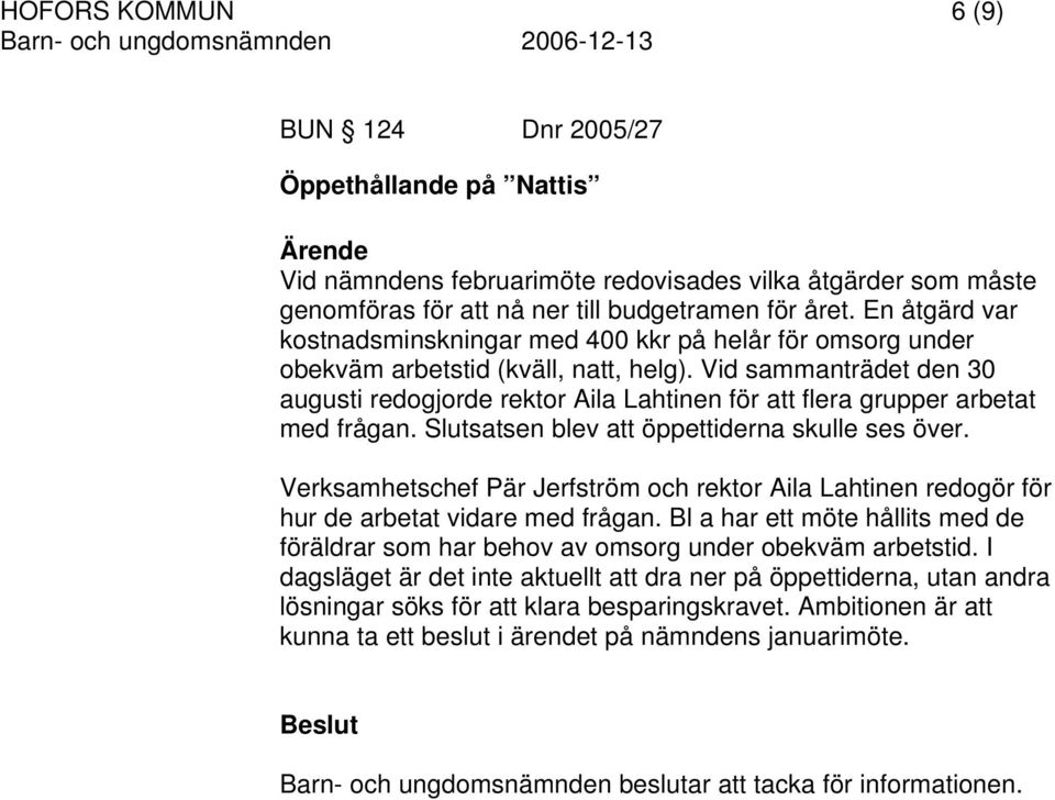 Vid sammanträdet den 30 augusti redogjorde rektor Aila Lahtinen för att flera grupper arbetat med frågan. Slutsatsen blev att öppettiderna skulle ses över.