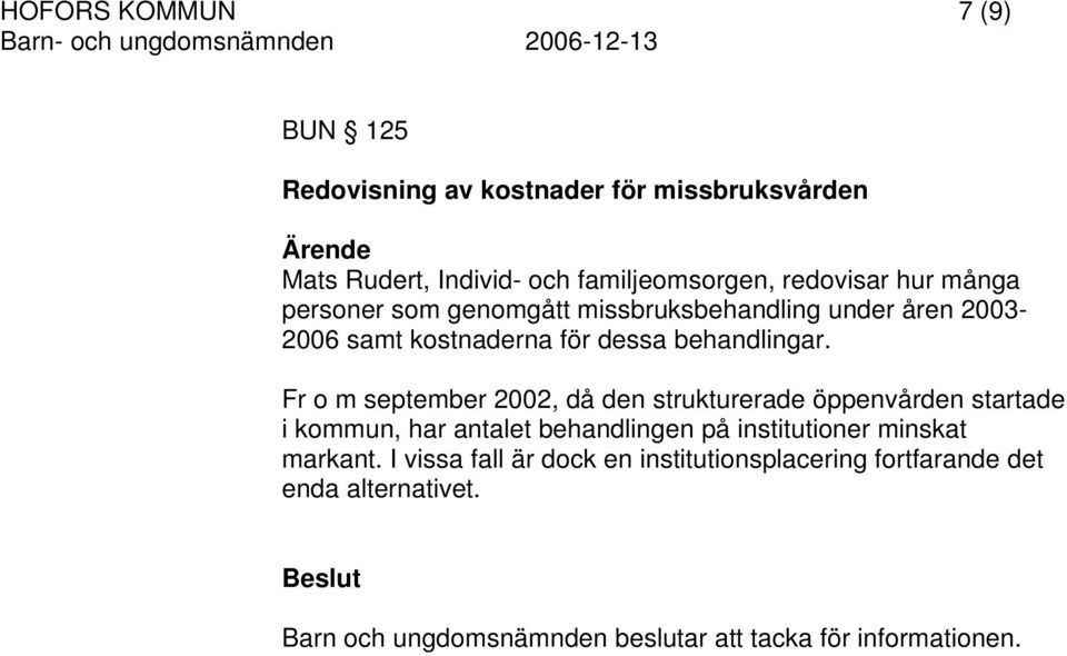 Fr o m september 2002, då den strukturerade öppenvården startade i kommun, har antalet behandlingen på institutioner minskat