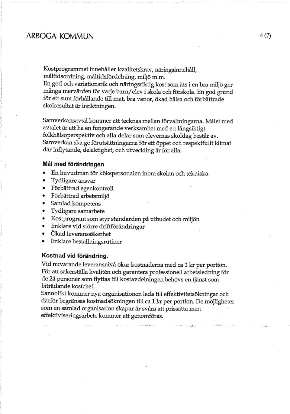 Målet med avtalet är att ha en fungerande verksamhet med ett långsiktigt folkhälsoperspektiv och alla delar som elevernas skoldag består av.
